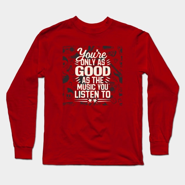 You're Only As Good As The Music You Listen To Long Sleeve T-Shirt by audiosorcerer